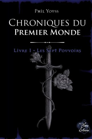 Chroniques du Premier Monde - Livre 1 : Les Sept Pouvoirs - Phil Youss